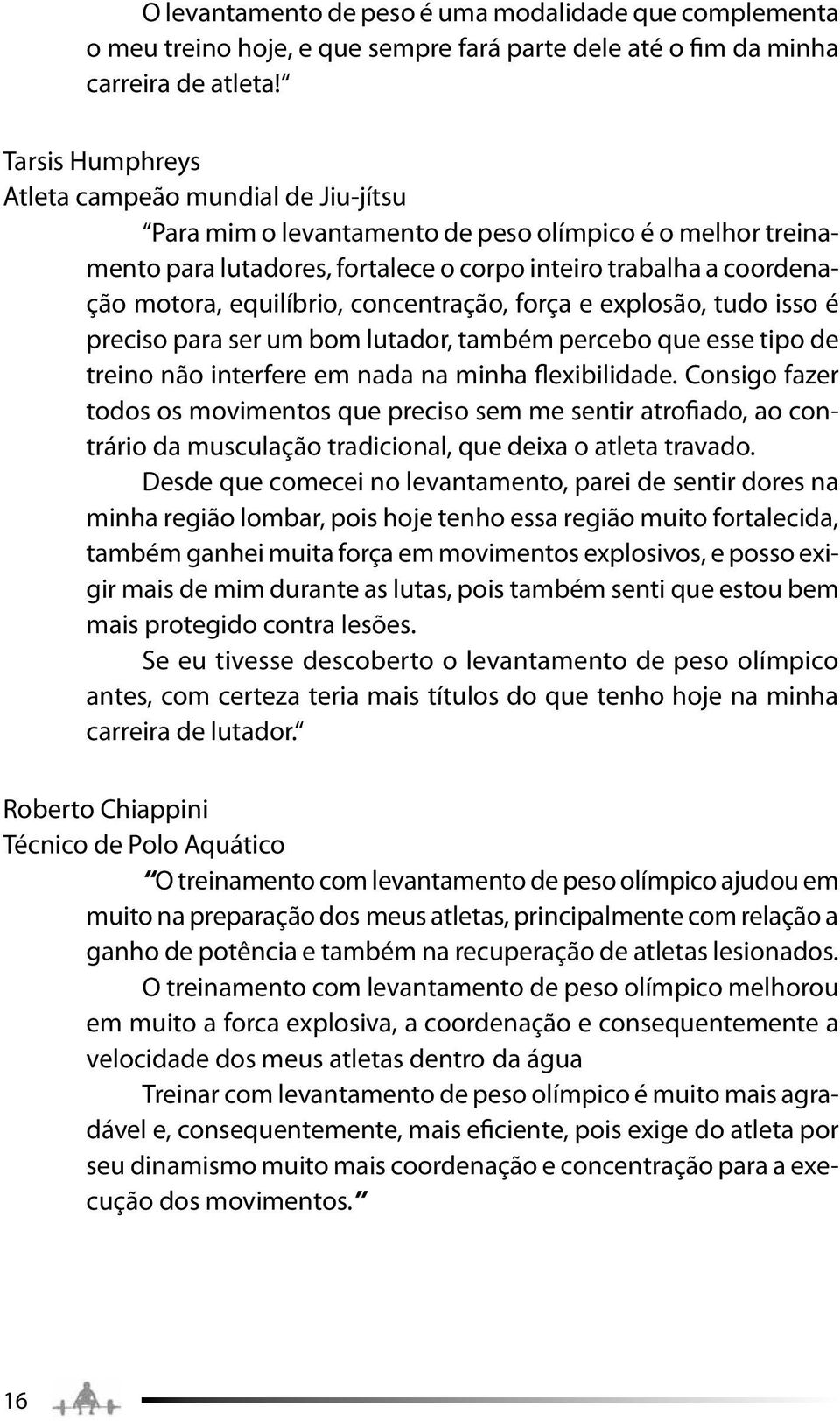 equilíbrio, concentração, força e explosão, tudo isso é preciso para ser um bom lutador, também percebo que esse tipo de treino não interfere em nada na minha flexibilidade.