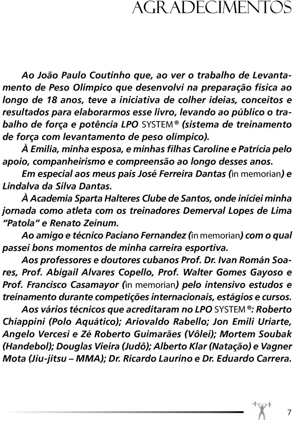 À Emilia, minha esposa, e minhas filhas Caroline e Patrícia pelo apoio, companheirismo e compreensão ao longo desses anos.