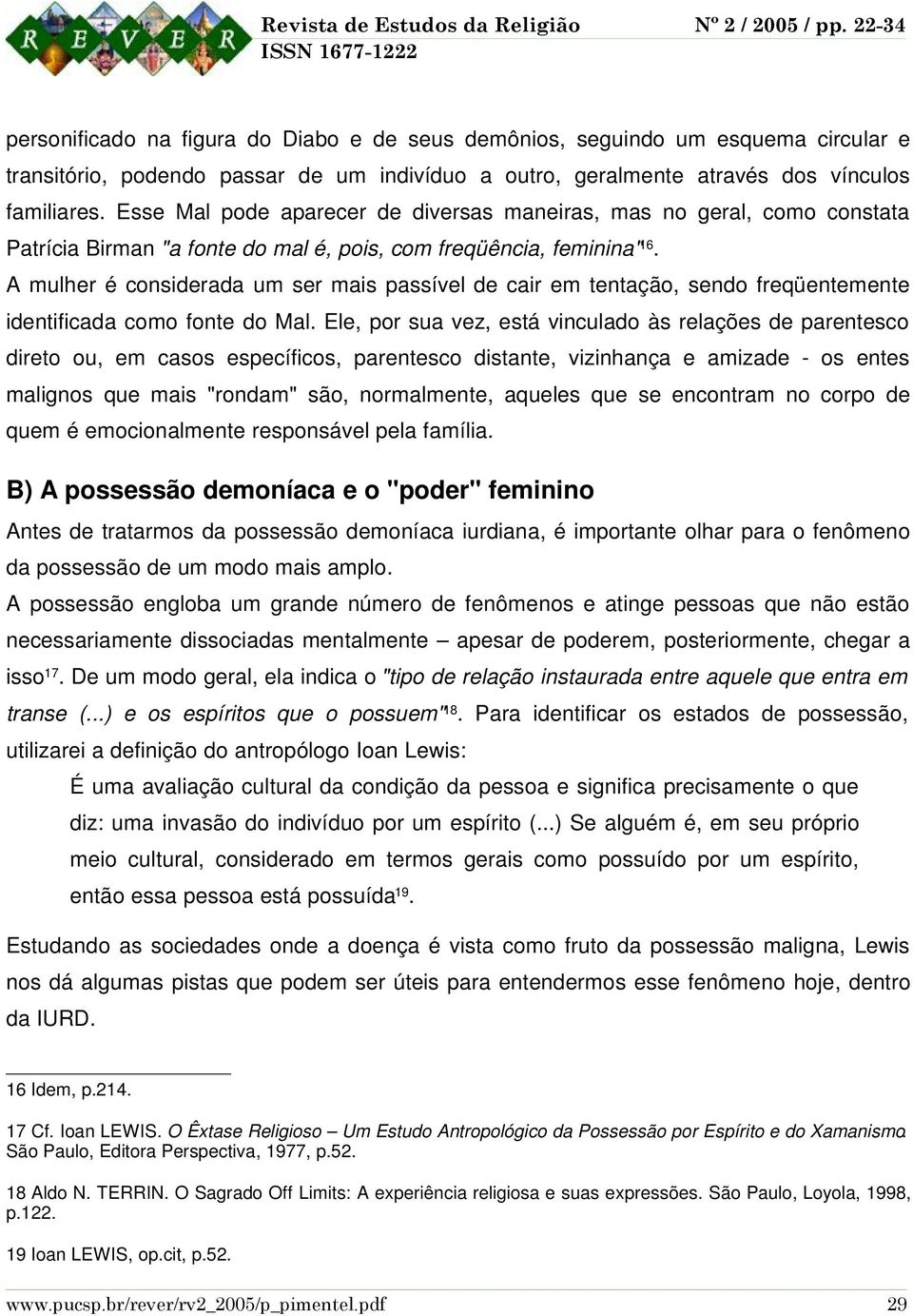 A mulher é considerada um ser mais passível de cair em tentação, sendo freqüentemente identificada como fonte do Mal.