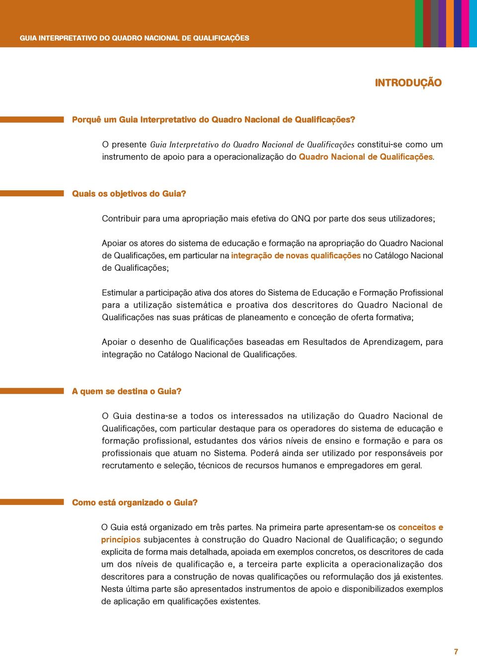 Contribuir para uma apropriação mais efetiva do QNQ por parte dos seus utilizadores; Apoiar os atores do sistema de educação e formação na apropriação do Quadro Nacional de Qualificações, em