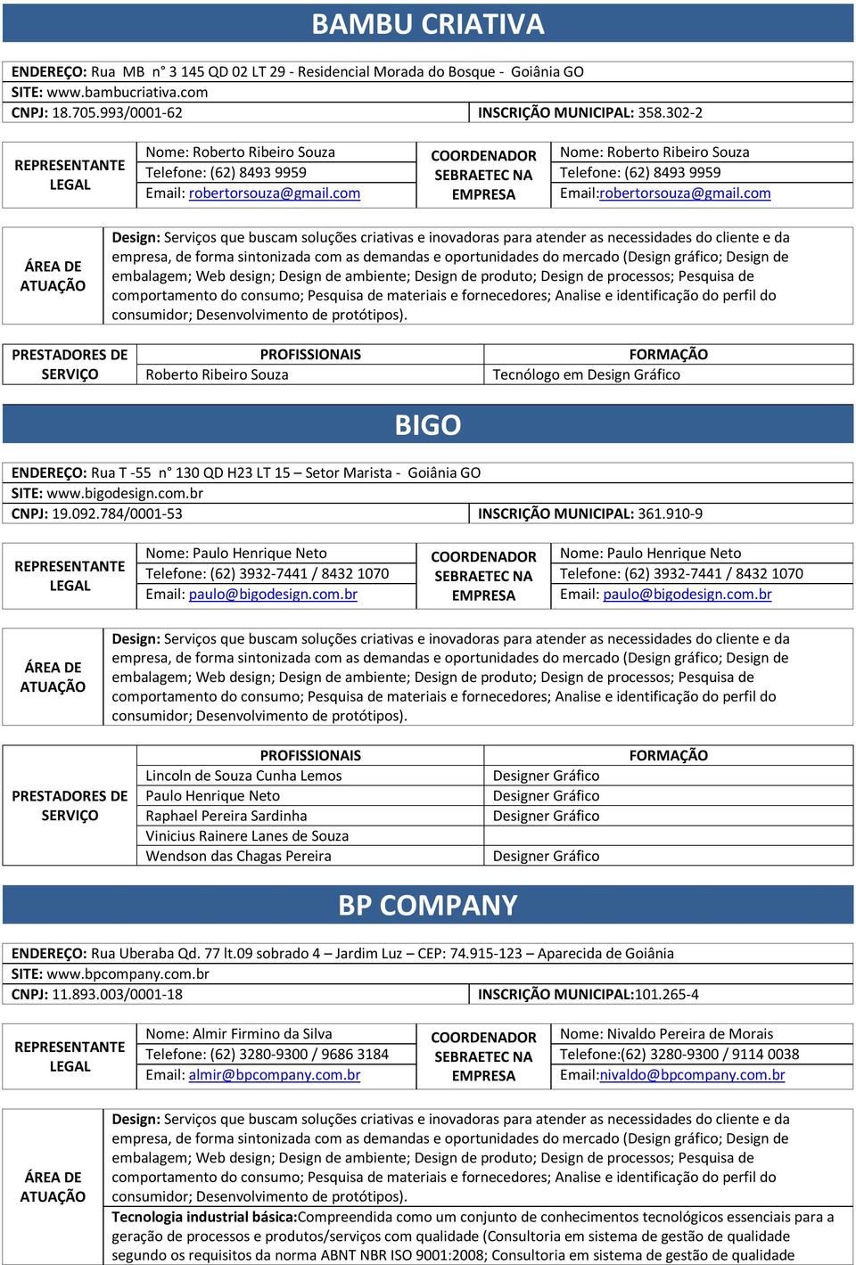 com Roberto Ribeiro Souza Tecnólogo em Design Gráfico BIGO ENDEREÇO: Rua T -55 n 130 QD H23 LT 15 Setor Marista - Goiânia GO SITE: www.bigodesign.com.br CNPJ: 19.092.