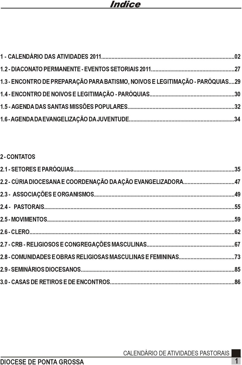 1 - SETORES E PARÓQUIAS...35 2.2 - CÚRIA DIOCESANA E COORDENAÇÃO DA AÇÃO EVANGELIZADORA...47 2.3 - ASSOCIAÇÕES E ORGANISMOS...49 2.4 - PASTORAIS...55 2.5 - MOVIMENTOS...59 2.6 - CLERO.