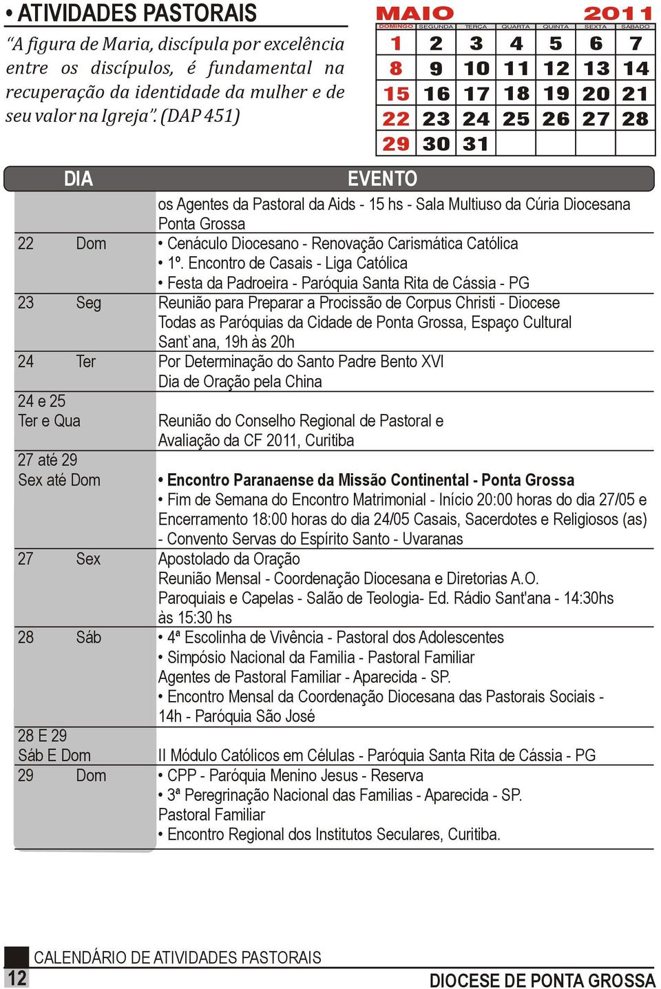 (DAP 451) DIA MAIO 2011 1 8 15 22 29 2 9 16 23 30 3 10 17 24 31 4 11 18 25 5 12 19 26 6 13 20 27 EVENTO os Agentes da Pastoral da Aids - 15 hs - Sala Multiuso da Cúria Diocesana Ponta Grossa 22 Dom