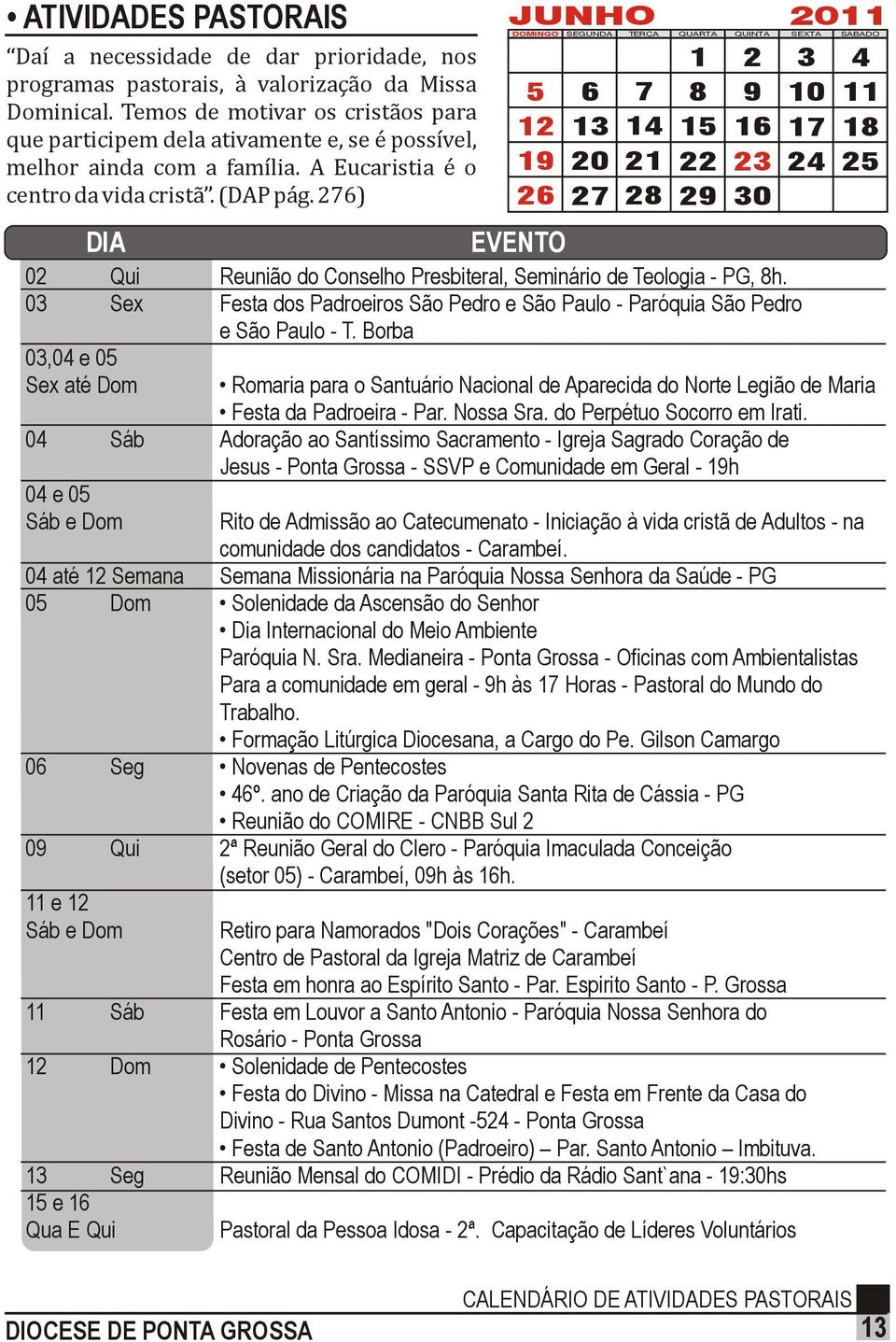 276) JUNHO 2011 DOMINGO SEGUNDA TERÇA QUARTA QUINTA SEXTA SÁBADO 5 12 19 26 6 13 20 27 7 14 21 28 1 8 15 22 29 2 9 16 23 30 DIA EVENTO 02 Qui Reunião do Conselho Presbiteral, Seminário de Teologia -