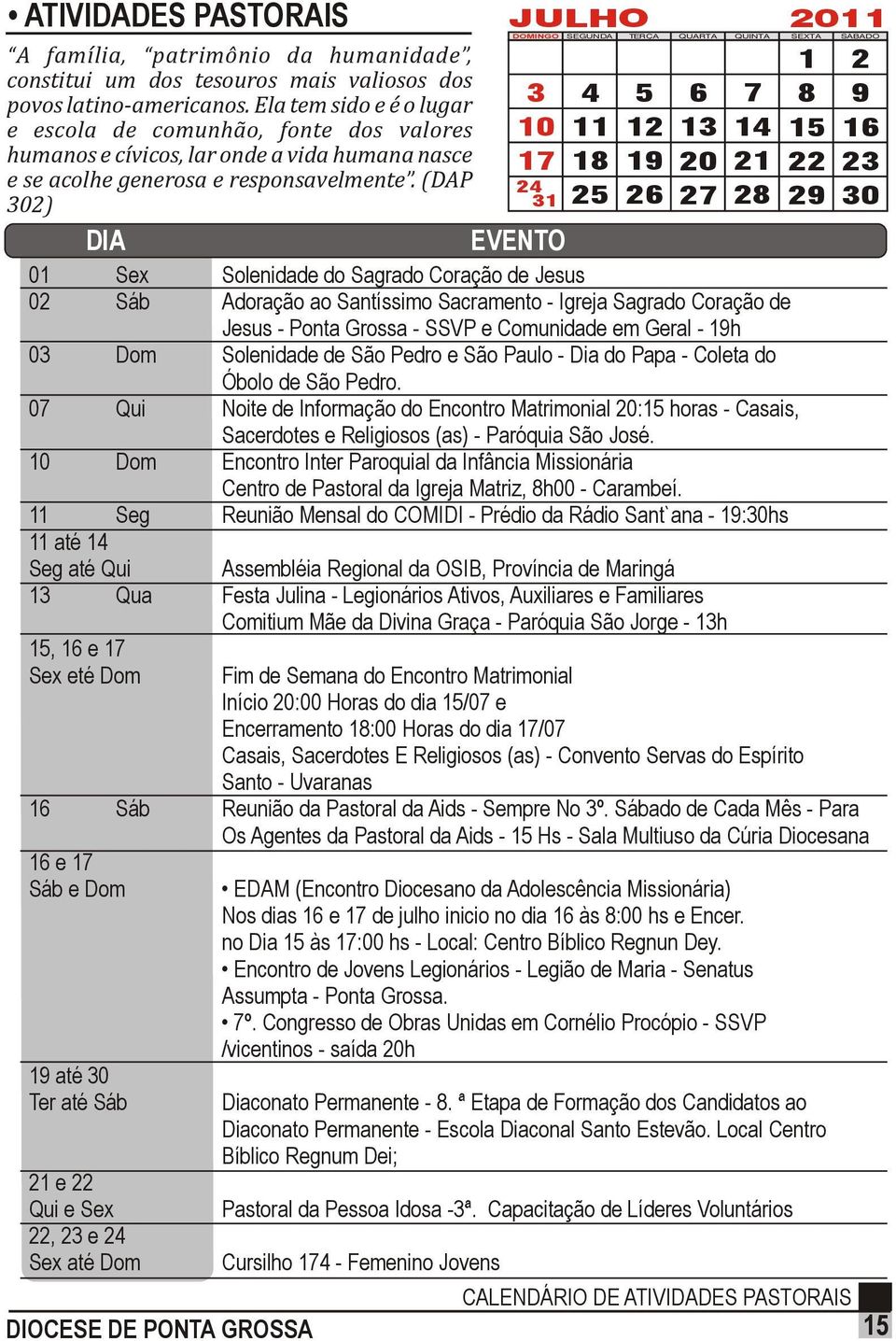 (DAP 24 302) 31 25 DIA EVENTO JULHO 2011 DOMINGO SEGUNDA TERÇA QUARTA QUINTA SEXTA SÁBADO 5 12 19 26 6 13 20 27 7 14 21 28 01 Sex Solenidade do Sagrado Coração de Jesus 02 Sáb Adoração ao Santíssimo