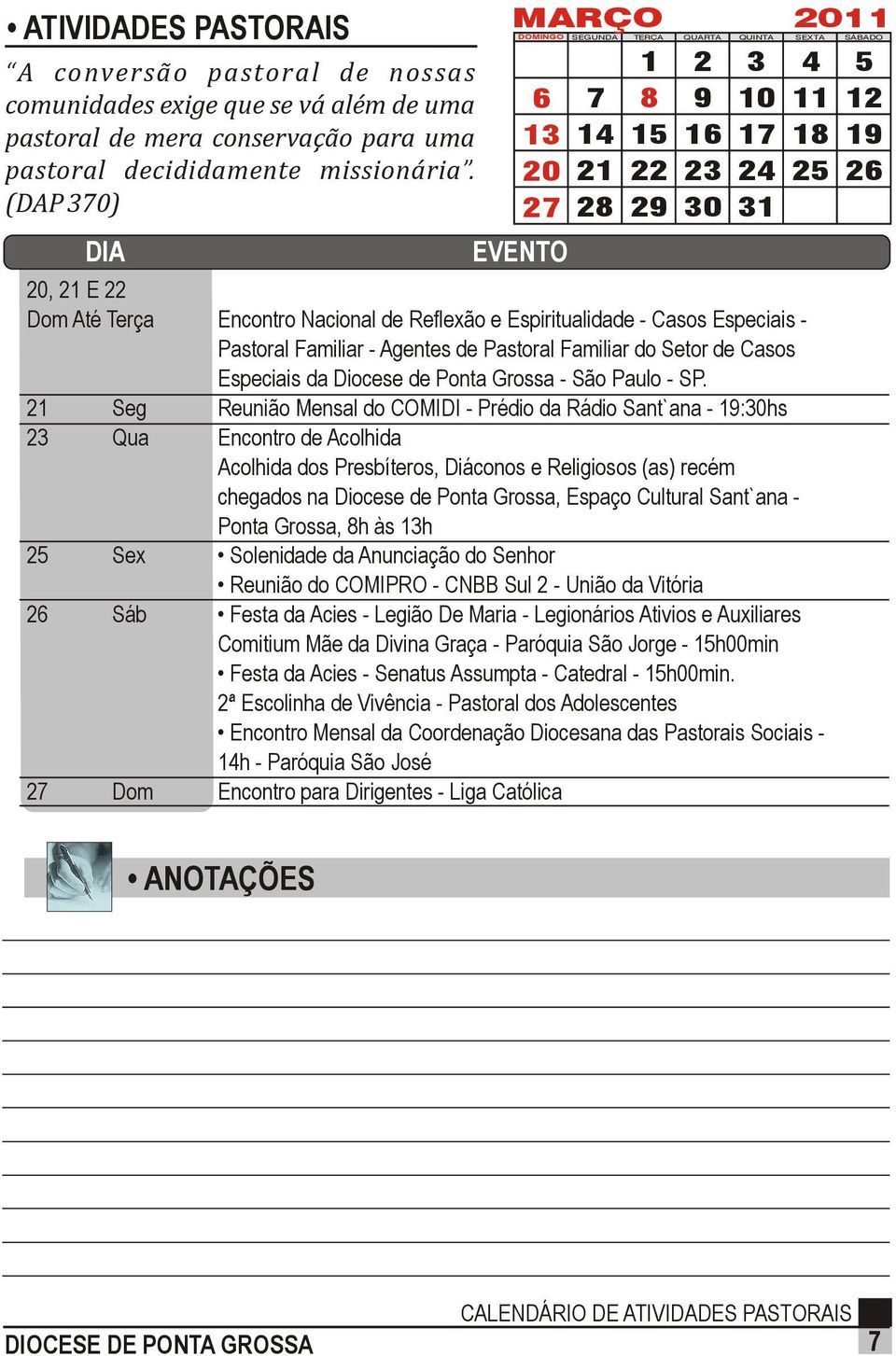 (DAP 370) DIA MARÇO 2011 6 13 20 27 EVENTO 7 14 21 28 1 8 15 22 29 2 9 16 23 30 3 10 17 24 31 4 11 18 25 20, 21 E 22 Dom Até Terça Encontro Nacional de Reflexão e Espiritualidade - Casos Especiais -