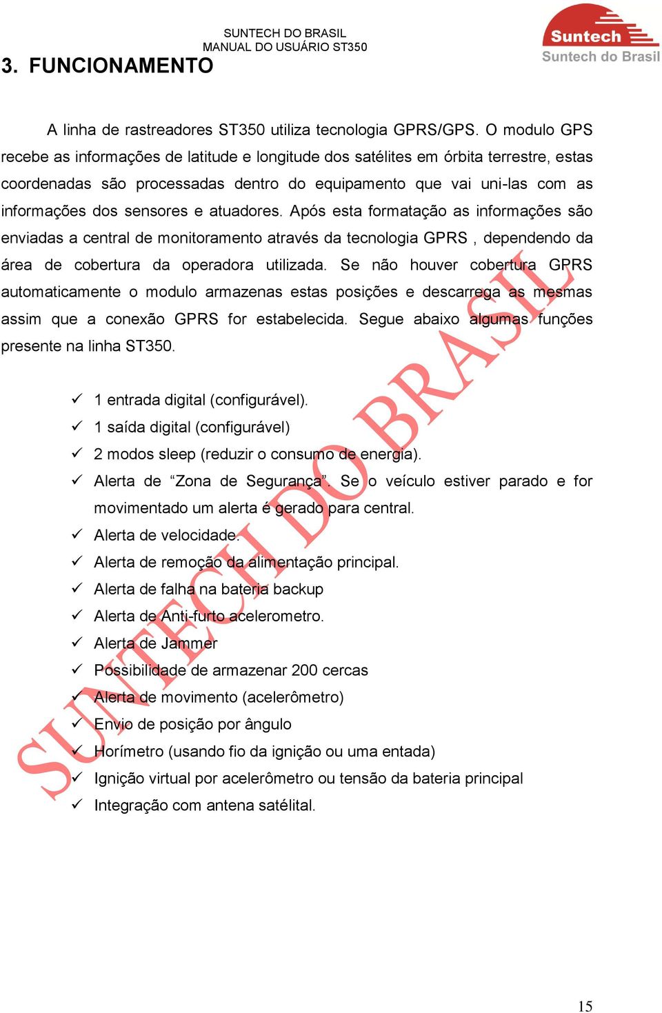 atuadores. Após esta formatação as informações são enviadas a central de monitoramento através da tecnologia GPRS, dependendo da área de cobertura da operadora utilizada.