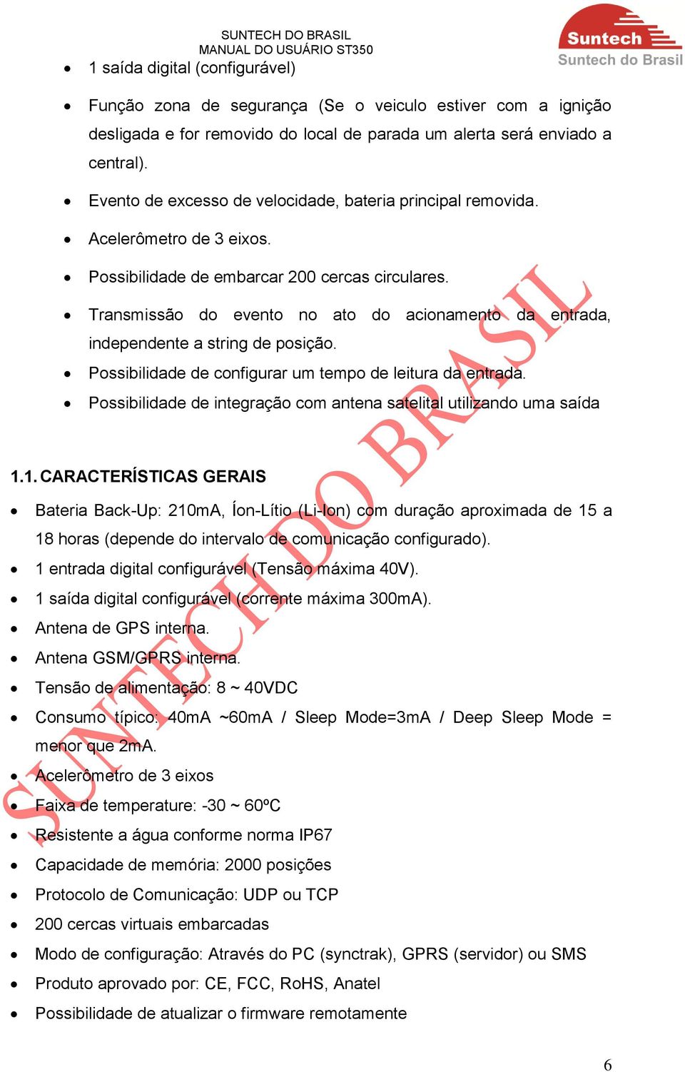 Transmissão do evento no ato do acionamento da entrada, independente a string de posição. Possibilidade de configurar um tempo de leitura da entrada.