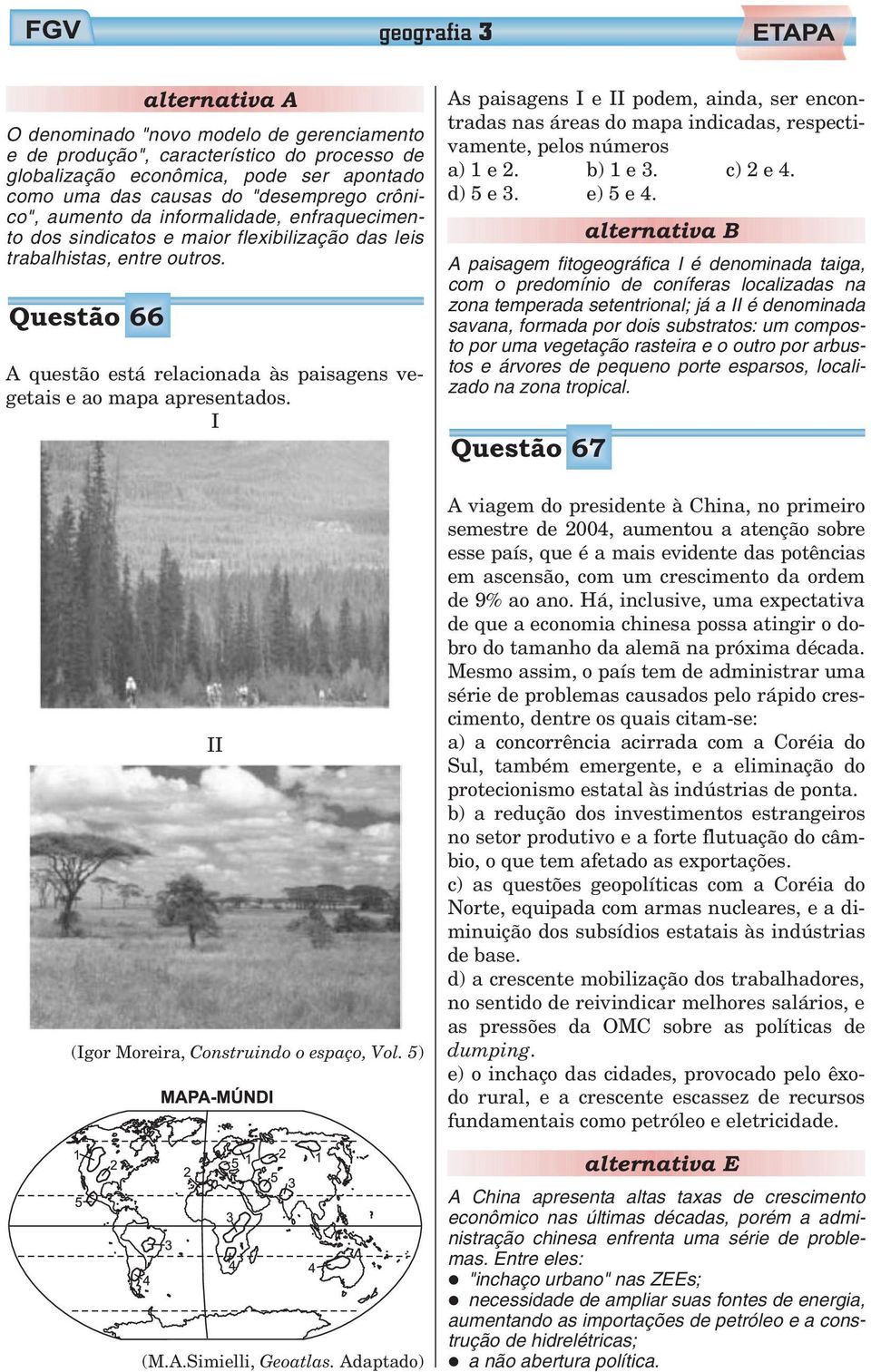 Questão 66 A questão está relacionada às paisagens vegetais e ao mapa apresentados. I II (Igor Moreira, Construindo o espaço, Vol. 5) (M.A.Simielli, Geoatlas.