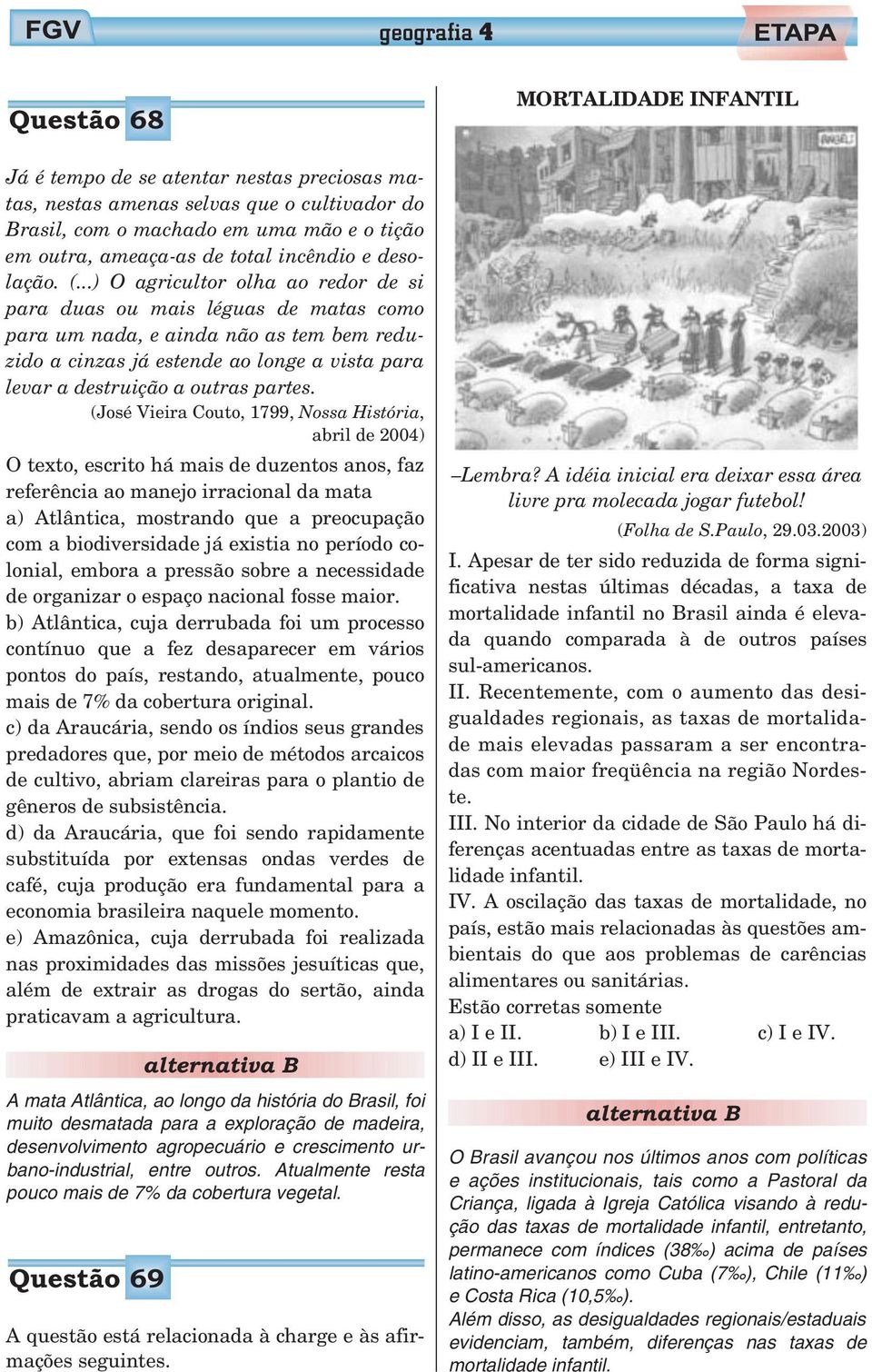 ..) O agricultor olha ao redor de si para duas ou mais léguas de matas como para um nada, e ainda não as tem bem reduzido a cinzas já estende ao longe a vista para levar a destruição a outras partes.