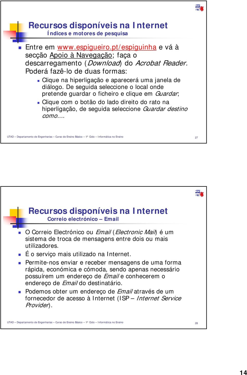 De seguida seleccione o local onde pretende guardar o ficheiro e clique em Guardar; Clique com o botão do lado direito do rato na hiperligação, de seguida seleccione Guardar destino como.