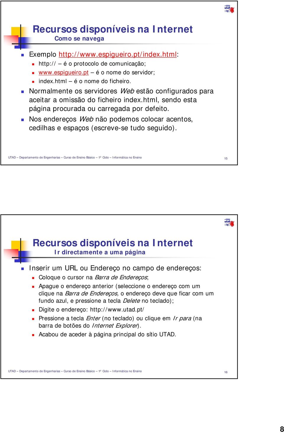 Nos endereços Web não podemos colocar acentos, cedilhas e espaços (escreve-se tudo seguido).