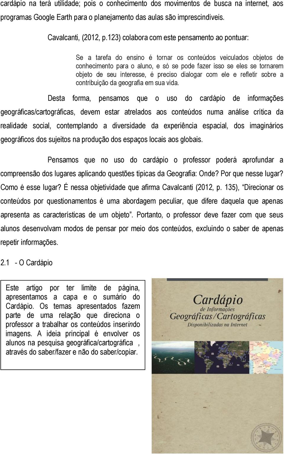 interesse, é preciso dialogar com ele e refletir sobre a contribuição da geografia em sua vida.