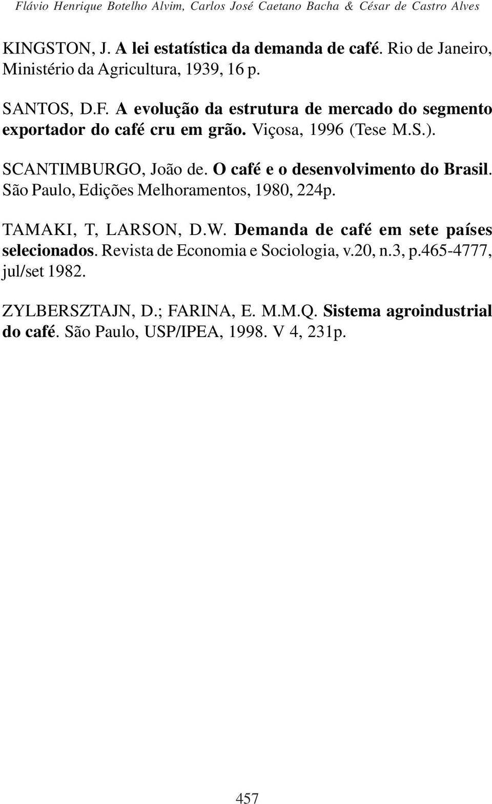 Viçosa, 1996 (Tese M.S.). SCANTIMBURGO, João de. O café e o desenvolvimento do Brasil. São Paulo, Edições Melhoramentos, 1980, 224p. TAMAKI, T, LARSON, D.W.