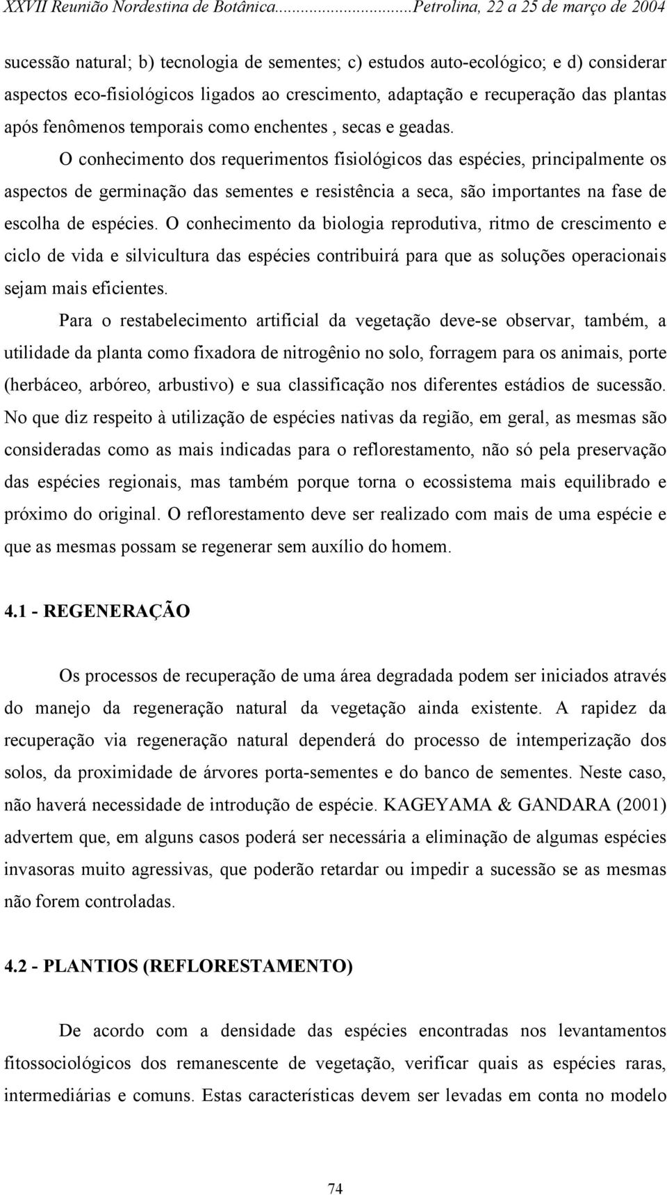 O conhecimento dos requerimentos fisiológicos das espécies, principalmente os aspectos de germinação das sementes e resistência a seca, são importantes na fase de escolha de espécies.