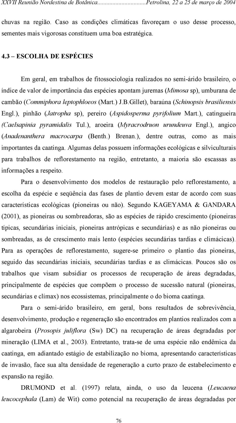 (Commiphora leptophloeos (Mart.) J.B.Gillet), baraúna (Schinopsis brasiliensis Engl.), pinhão (Jatropha sp), pereiro (Aspidosperma pyrifolium Mart.), catingueira (Caelsapinia pyramidalis Tul.