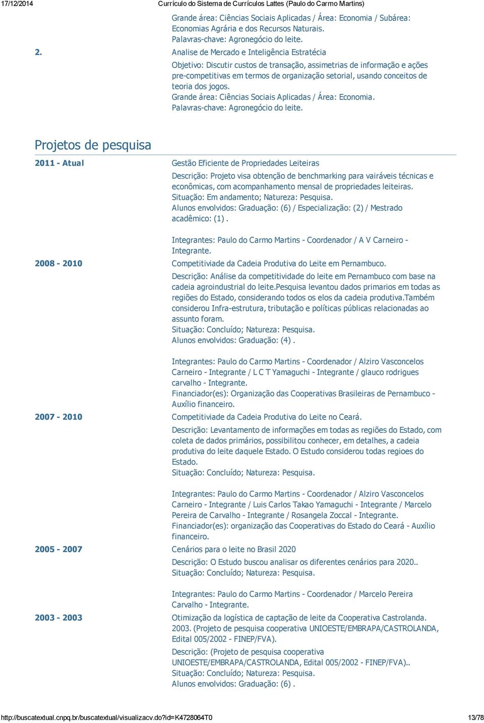 dos jogos. Grande área: Ciências Sociais Aplicadas / Área: Economia. Palavras chave: Agronegócio do leite.