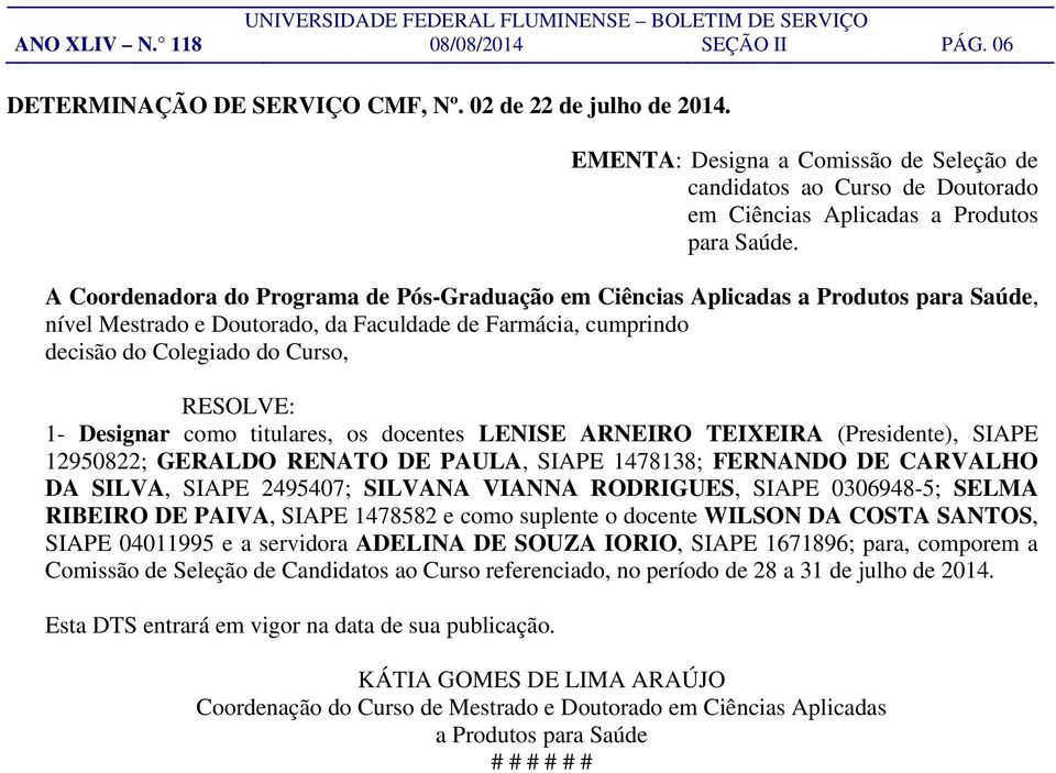 A Coordenadora do Programa de Pós-Graduação em Ciências Aplicadas a Produtos para Saúde, nível Mestrado e Doutorado, da Faculdade de Farmácia, cumprindo decisão do Colegiado do Curso, 1- Designar