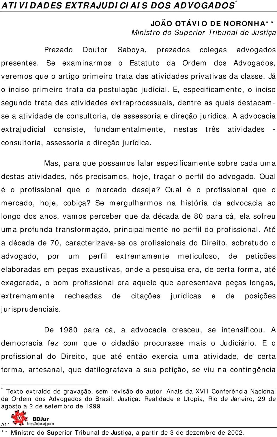 E, especificamente, o inciso segundo trata das atividades extraprocessuais, dentre as quais destacamse a atividade de consultoria, de assessoria e direção jurídica.