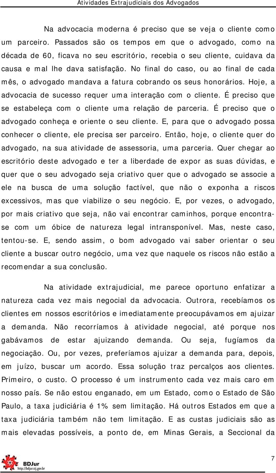 No final do caso, ou ao final de cada mês, o advogado mandava a fatura cobrando os seus honorários. Hoje, a advocacia de sucesso requer uma interação com o cliente.