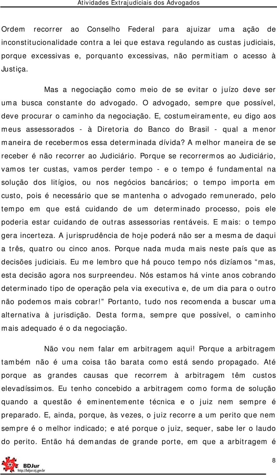 E, costumeiramente, eu digo aos meus assessorados - à Diretoria do Banco do Brasil - qual a menor maneira de recebermos essa determinada dívida?