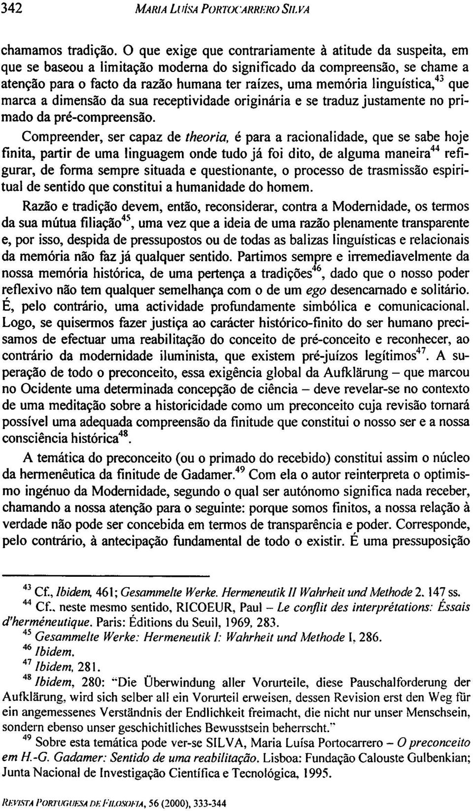 linguistica,4j que marca a dimensao da sua receptividade originaria e se traduz justamente no primado da pre-compreensao.