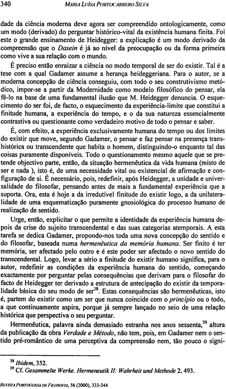 E preciso entso enraizar a ciencia no modo temporal de ser do existir. Tal e a tese com a qual Gadamer assume a heran9a heideggeriana.