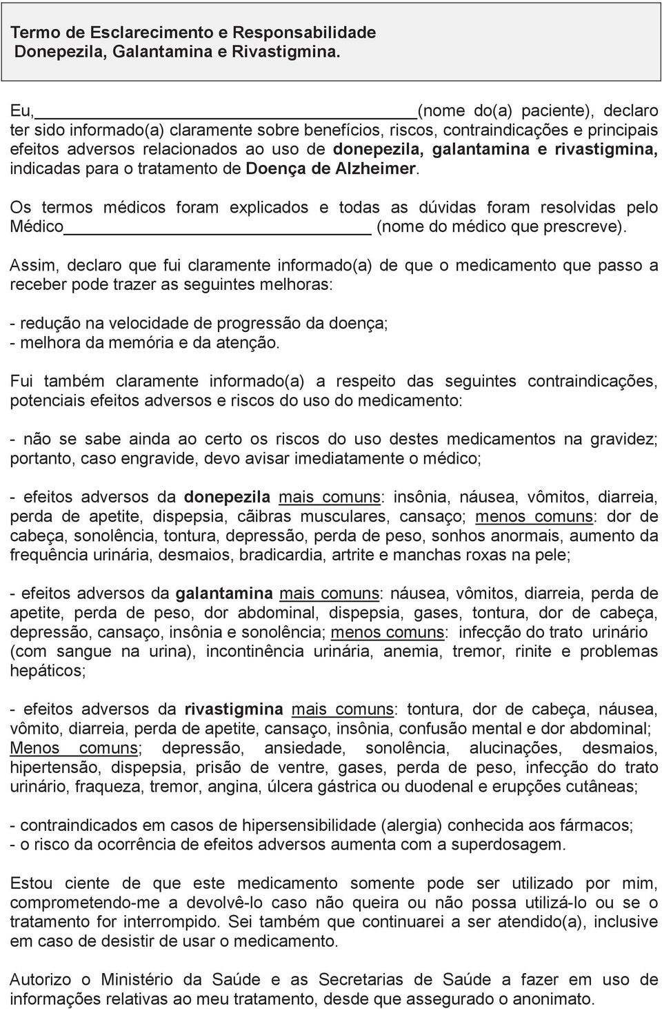 rivastigmina, indicadas para o tratamento de Doença de Alzheimer. Os termos médicos foram explicados e todas as dúvidas foram resolvidas pelo Médico (nome do médico que prescreve).