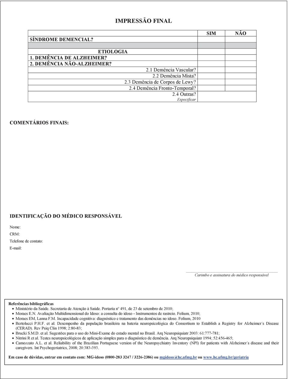 Especificar SIM NÃO COMENTÁRIOS FINAIS: IDENTIFICAÇÃO DO MÉDICO RESPONSÁVEL Nome: CRM: Telefone de contato: E-mail: Carimbo e assinatura do médico responsável Referências bibliográficas Ministério da