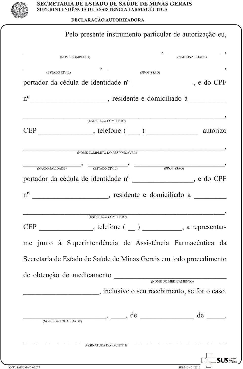 RESPONSÁVEL),,, (NACIONALIDADE) (ESTADO CIVIL) (PROFISSÃO) portador da cédula de identidade nº, e do CPF nº, residente e domiciliado à, (ENDEREÇO COMPLETO) CEP, telefone ( ), a representarme junto à