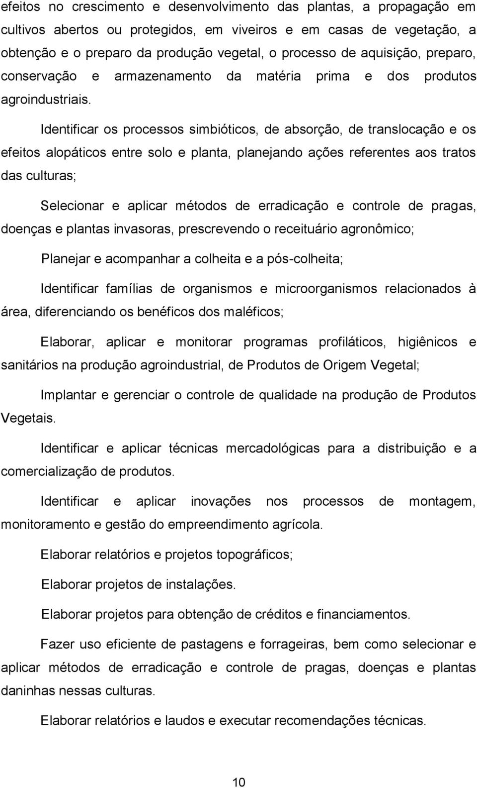 Identificar os processos simbióticos, de absorção, de translocação e os efeitos alopáticos entre solo e planta, planejando ações referentes aos tratos das culturas; Selecionar e aplicar métodos de