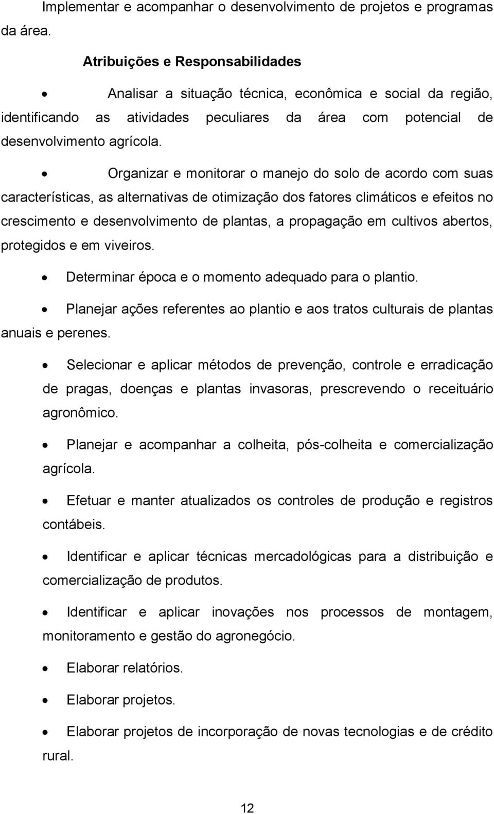 Organizar e monitorar o manejo do solo de acordo com suas características, as alternativas de otimização dos fatores climáticos e efeitos no crescimento e desenvolvimento de plantas, a propagação em