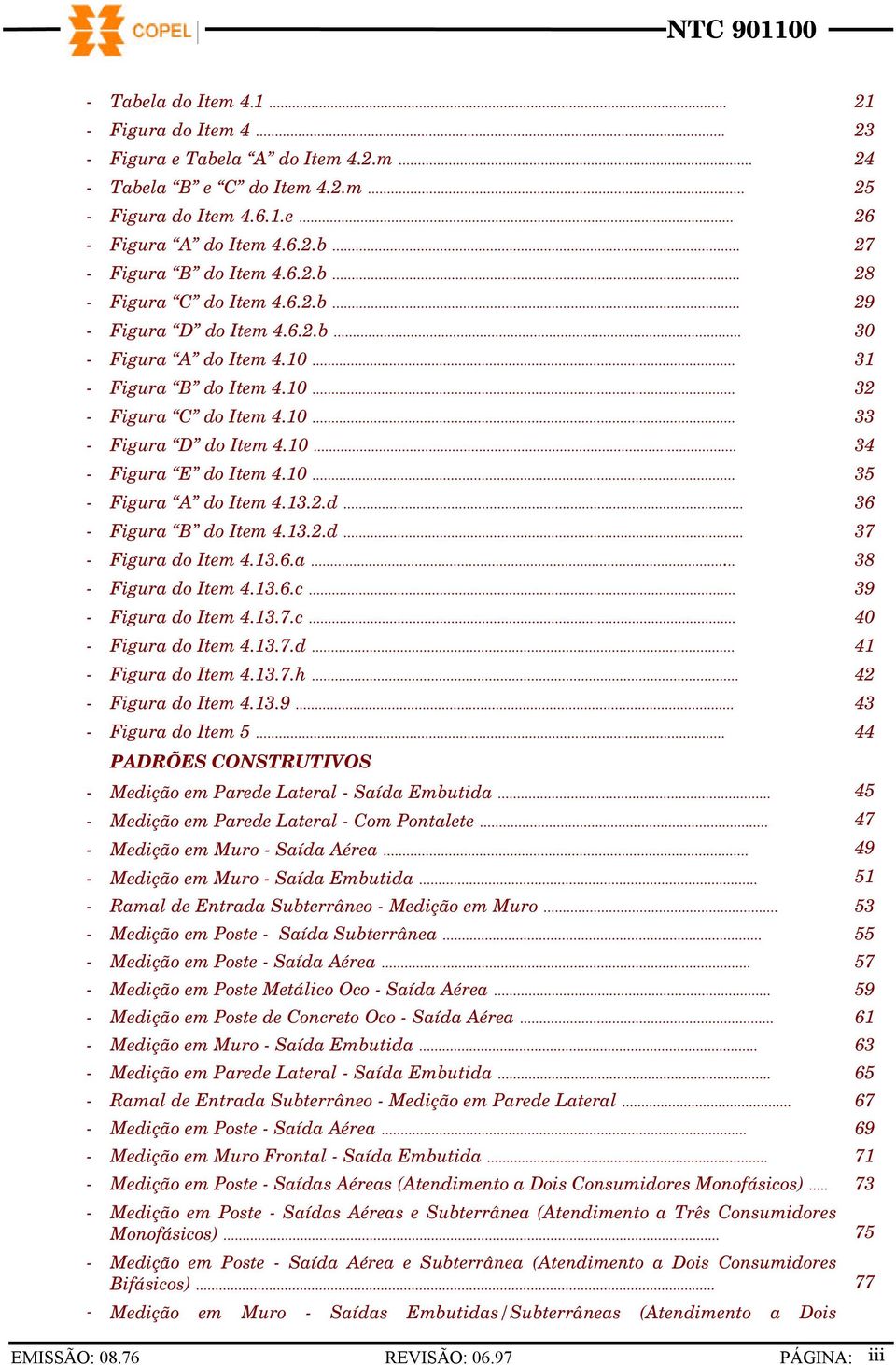 10... 35 - Figura A do Item 4.13.2.d... 36 - Figura B do Item 4.13.2.d... 37 - Figura do Item 4.13.6.a... 38 - Figura do Item 4.13.6.c... 39 - Figura do Item 4.13.7.c... 40 - Figura do Item 4.13.7.d... 41 - Figura do Item 4.