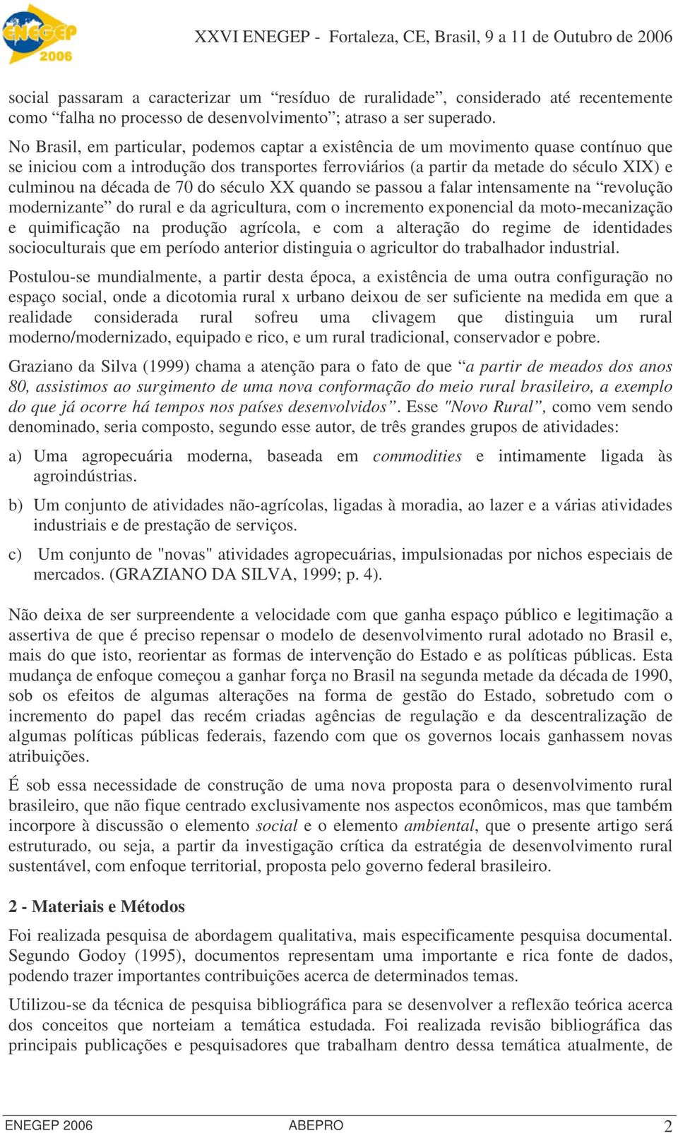 década de 70 do século XX quando se passou a falar intensamente na revolução modernizante do rural e da agricultura, com o incremento exponencial da moto-mecanização e quimificação na produção