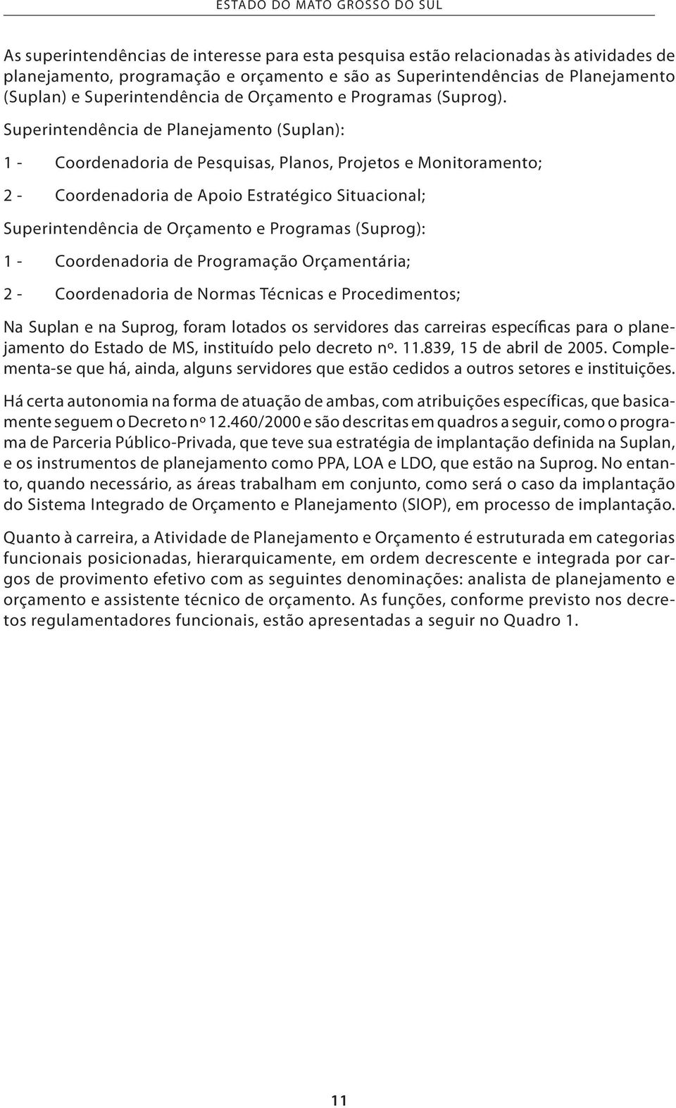 Superintendência de Planejamento (Suplan): 1 - Coordenadoria de Pesquisas, Planos, Projetos e Monitoramento; 2 - Coordenadoria de Apoio Estratégico Situacional; Superintendência de Orçamento e