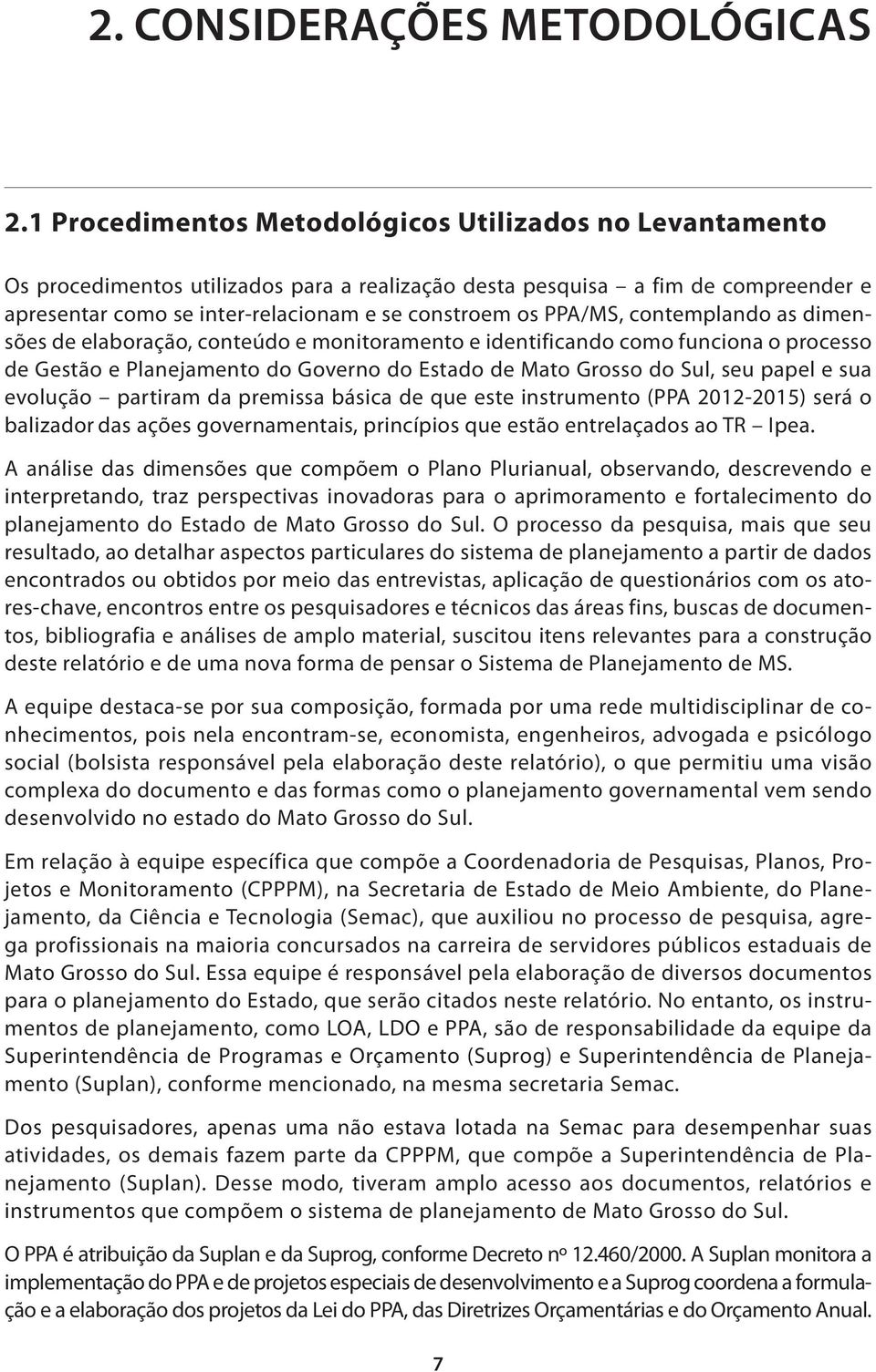 PPA/MS, contemplando as dimensões de elaboração, conteúdo e monitoramento e identificando como funciona o processo de Gestão e Planejamento do Governo do Estado de Mato Grosso do Sul, seu papel e sua