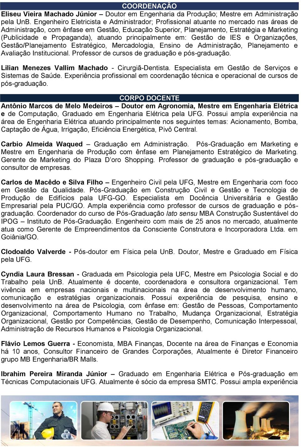 Propaganda), atuando principalmente em: Gestão de IES e Organizações, Gestão/Planejamento Estratégico, Mercadologia, Ensino de Administração, Planejamento e Avaliação Institucional.