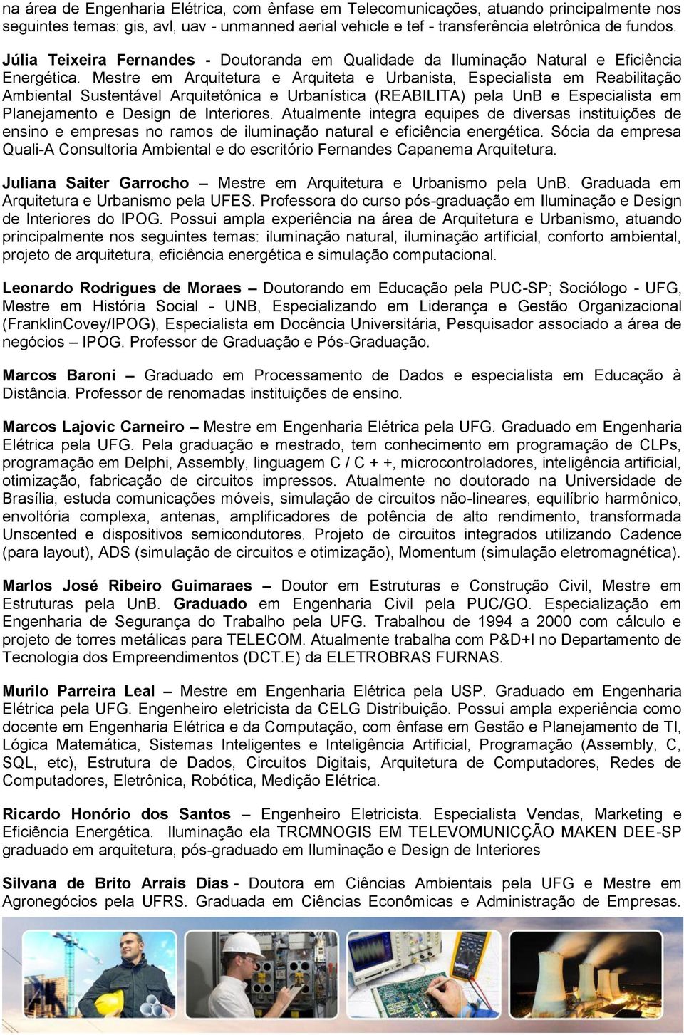 Mestre em Arquitetura e Arquiteta e Urbanista, Especialista em Reabilitação Ambiental Sustentável Arquitetônica e Urbanística (REABILITA) pela UnB e Especialista em Planejamento e Design de