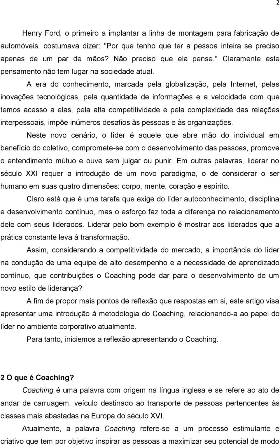 A era do conhecimento, marcada pela globalização, pela Internet, pelas inovações tecnológicas, pela quantidade de informações e a velocidade com que temos acesso a elas, pela alta competitividade e