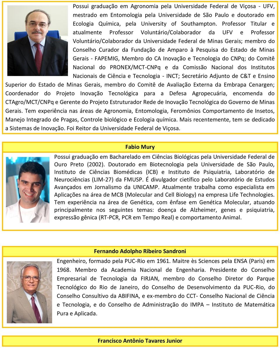 Pesquisa do Estado de Minas Gerais - FAPEMIG, Membro do CA Inovação e Tecnologia do CNPq; do Comitê Nacional do PRONEX/MCT-CNPq e da Comissão Nacional dos Institutos Nacionais de Ciência e Tecnologia