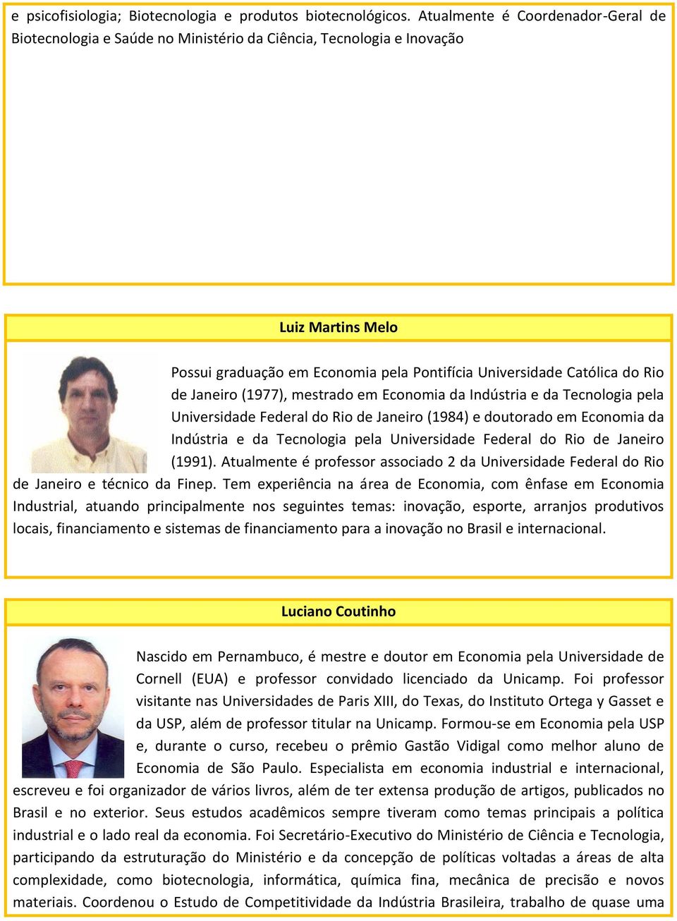 Janeiro (1977), mestrado em Economia da Indústria e da Tecnologia pela Universidade Federal do Rio de Janeiro (1984) e doutorado em Economia da Indústria e da Tecnologia pela Universidade Federal do