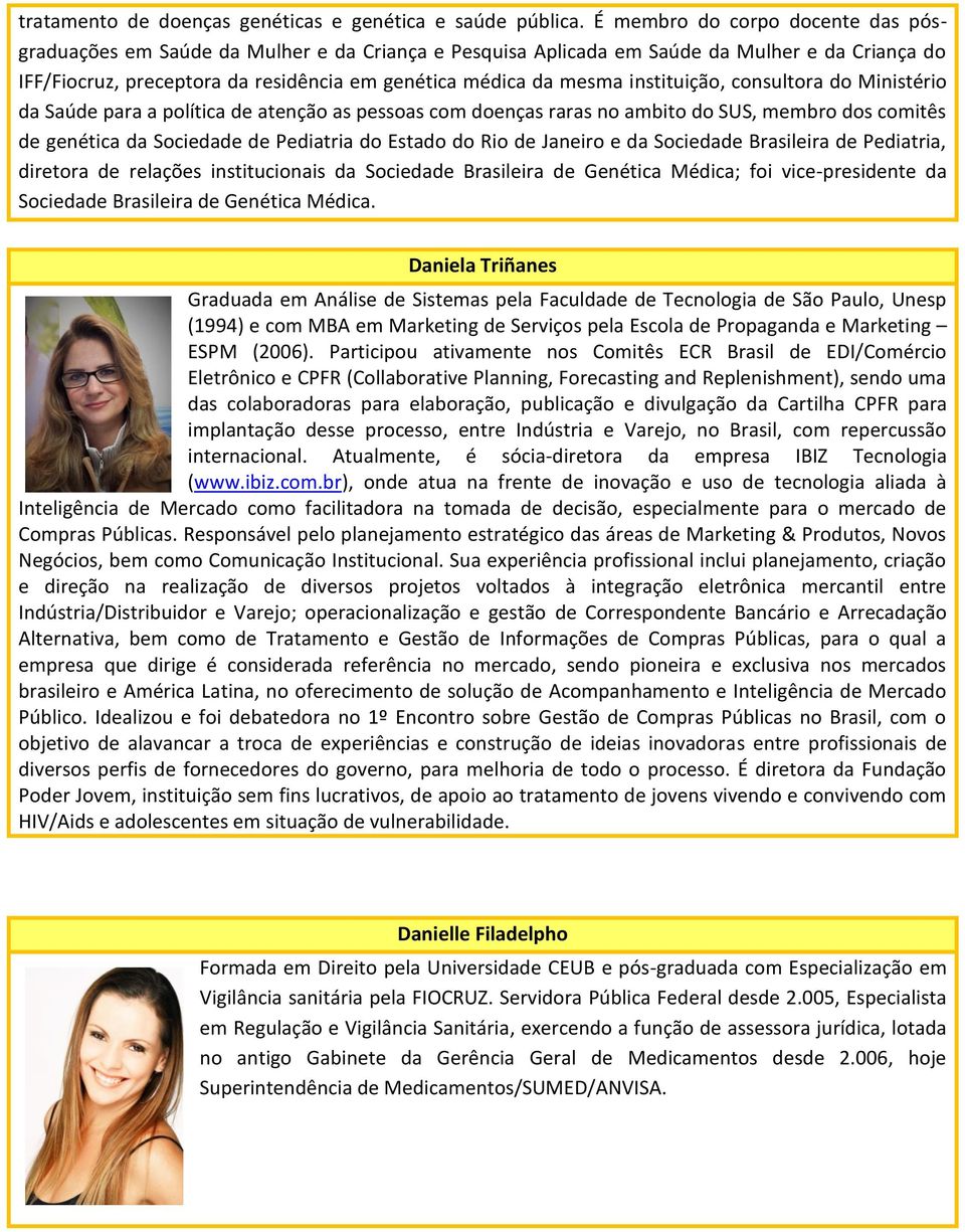 instituição, consultora do Ministério da Saúde para a política de atenção as pessoas com doenças raras no ambito do SUS, membro dos comitês de genética da Sociedade de Pediatria do Estado do Rio de