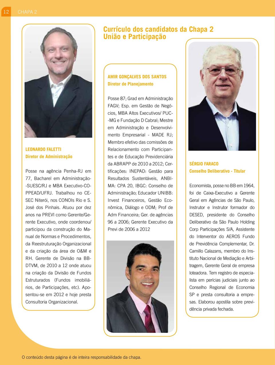 Atuou por dez anos na PREVI como Gerente/Gerente Executivo, onde coordenou/ participou da construção do Manual de Normas e Procedimentos, da Reestruturação Organizacional e da criação da área de O&M