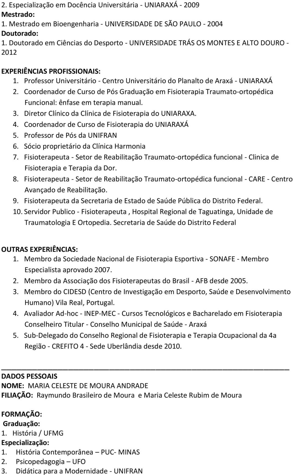 Coordenador de Curso de Pós Graduação em Fisioterapia Traumato-ortopédica Funcional: ênfase em terapia manual. 3. Diretor Clínico da Clínica de Fisioterapia do UNIARAXA. 4.