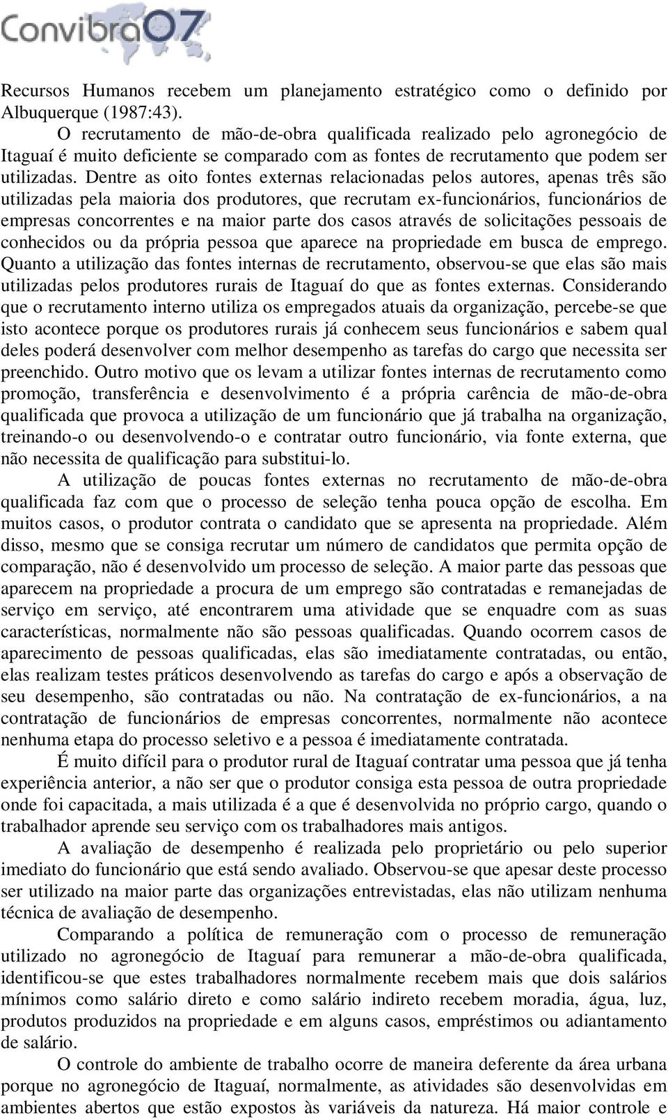 Dentre as oito fontes externas relacionadas pelos autores, apenas três são utilizadas pela maioria dos produtores, que recrutam ex-funcionários, funcionários de empresas concorrentes e na maior parte