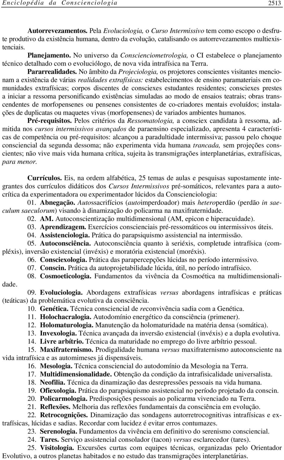 No universo da Conscienciometrologia, o CI estabelece o planejamento técnico detalhado com o evoluciólogo, de nova vida intrafísica na Terra. Pararrealidades.