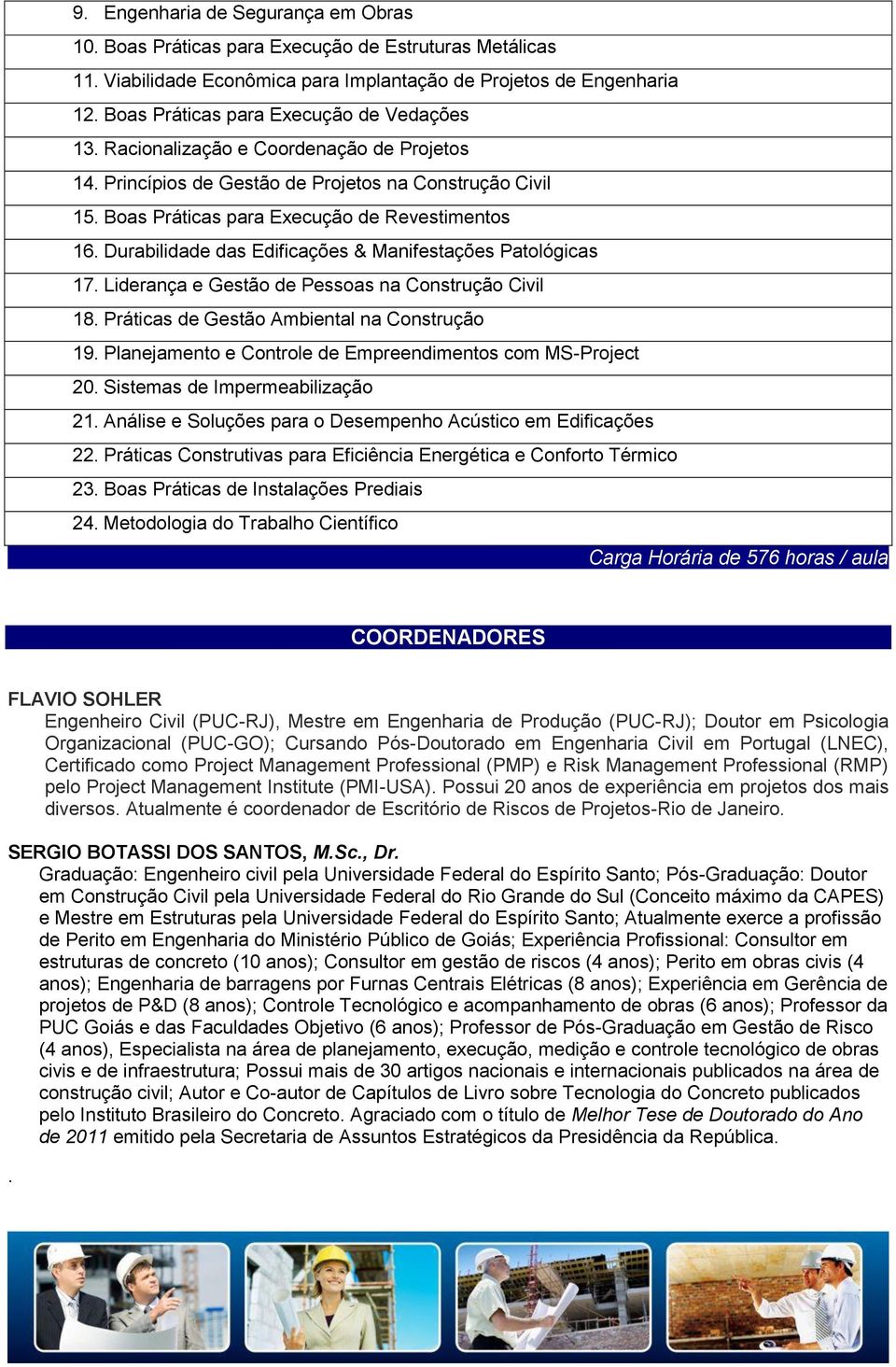 Durabilidade das Edificações & Manifestações Patológicas 17. Liderança e Gestão de Pessoas na Construção Civil 18. Práticas de Gestão Ambiental na Construção 19.