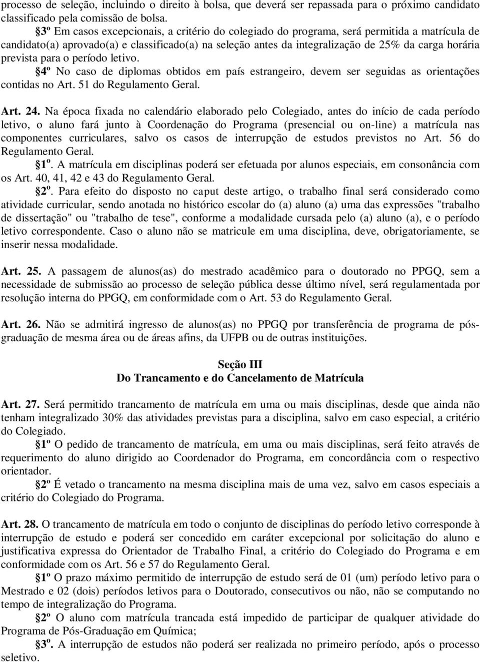 prevista para o período letivo. 4º No caso de diplomas obtidos em país estrangeiro, devem ser seguidas as orientações contidas no Art. 51 do Regulamento Geral. Art. 24.