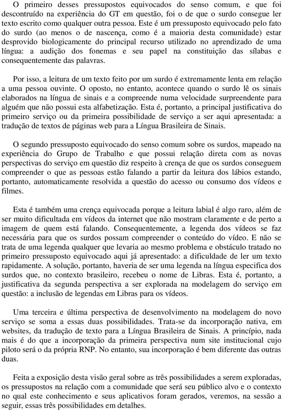 língua: a audição dos fonemas e seu papel na constituição das sílabas e consequentemente das palavras.