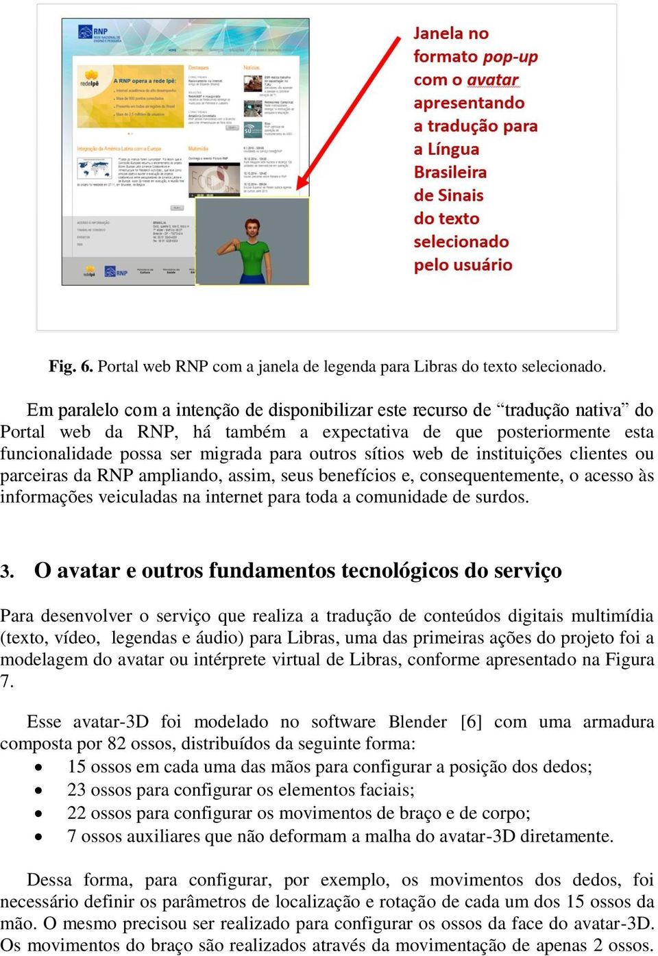 sítios web de instituições clientes ou parceiras da RNP ampliando, assim, seus benefícios e, consequentemente, o acesso às informações veiculadas na internet para toda a comunidade de surdos. 3.